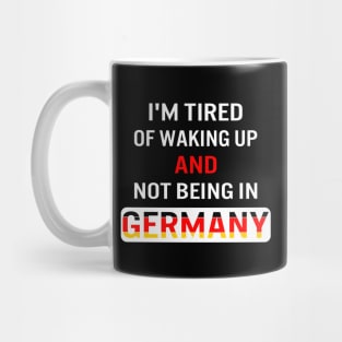 I'm tired of waking up and not being in Germany Mug